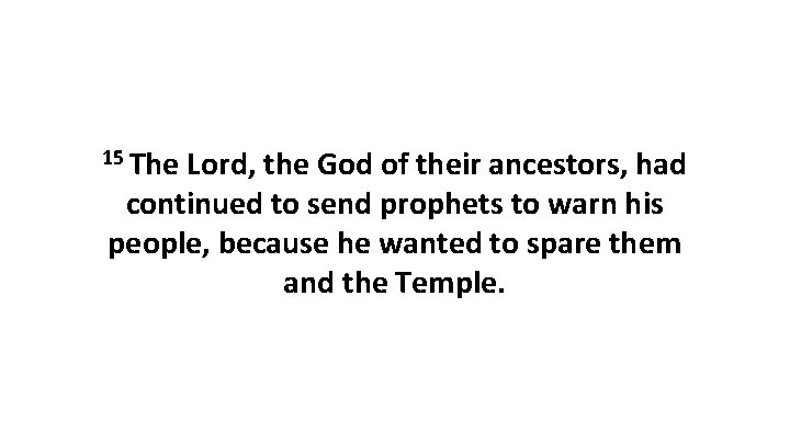 15 The Lord, the God of their ancestors, had continued to send prophets to