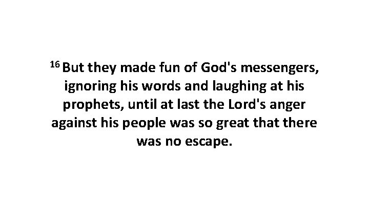 16 But they made fun of God's messengers, ignoring his words and laughing at