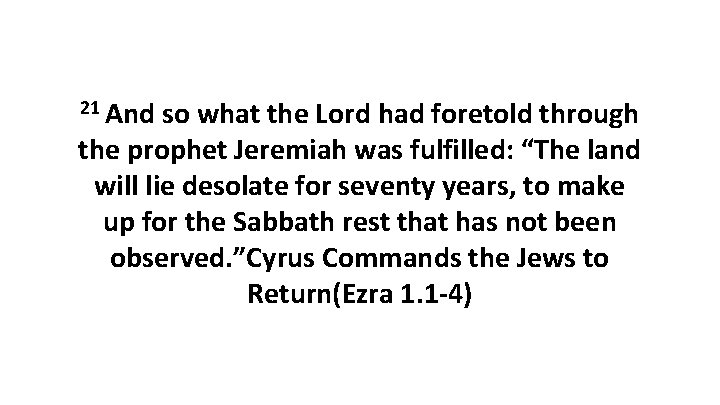 21 And so what the Lord had foretold through the prophet Jeremiah was fulfilled: