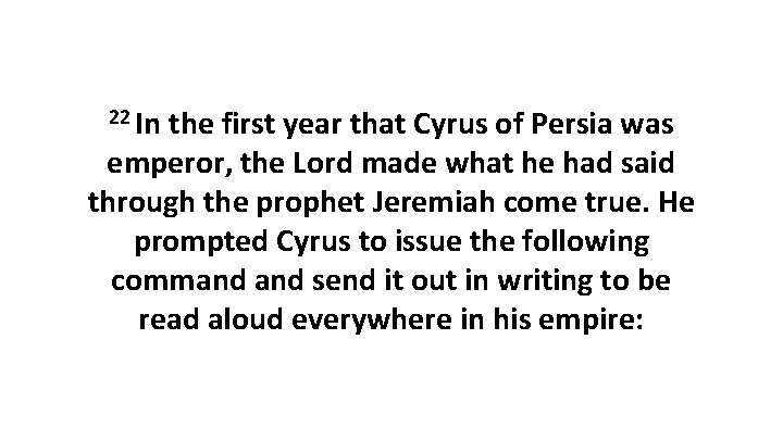 22 In the first year that Cyrus of Persia was emperor, the Lord made