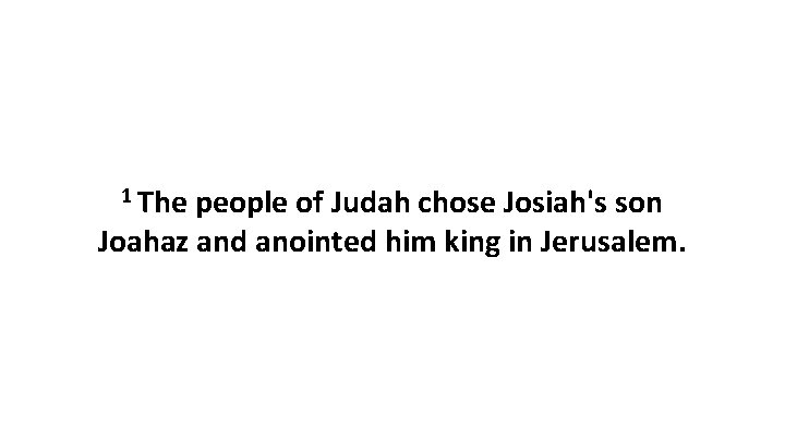 1 The people of Judah chose Josiah's son Joahaz and anointed him king in