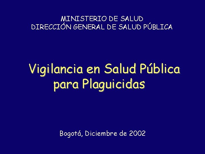 MINISTERIO DE SALUD DIRECCIÓN GENERAL DE SALUD PÚBLICA Vigilancia en Salud Pública para Plaguicidas