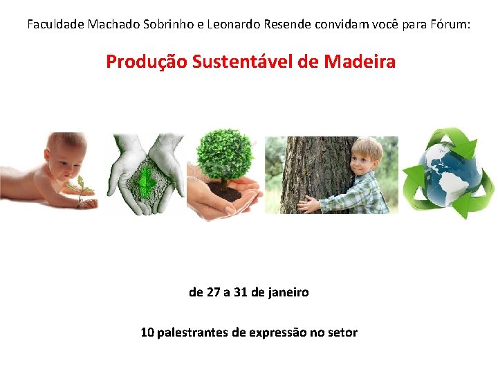 Faculdade Machado Sobrinho e Leonardo Resende convidam você para Fórum: Produção Sustentável de Madeira