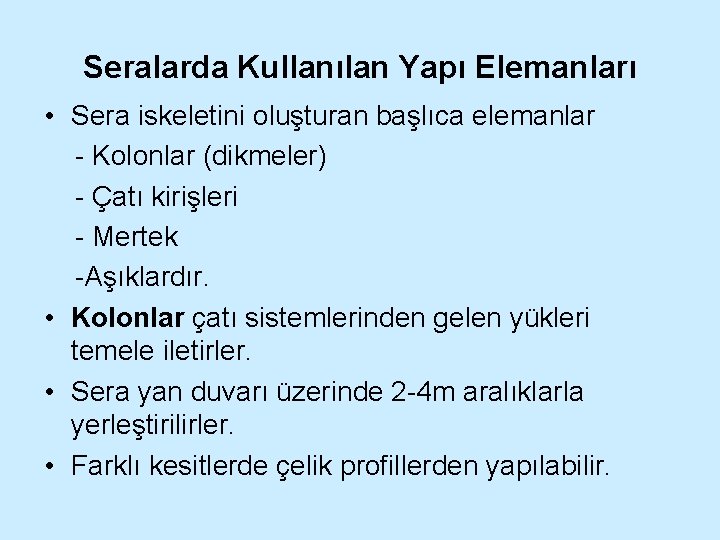 Seralarda Kullanılan Yapı Elemanları • Sera iskeletini oluşturan başlıca elemanlar - Kolonlar (dikmeler) -