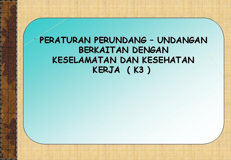 PERATURAN PERUNDANG – UNDANGAN BERKAITAN DENGAN KESELAMATAN DAN KESEHATAN KERJA ( K 3 )