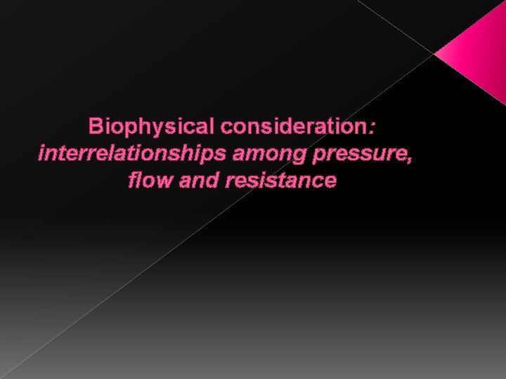 Biophysical consideration: interrelationships among pressure, flow and resistance 