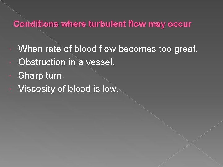 Conditions where turbulent flow may occur When rate of blood flow becomes too great.