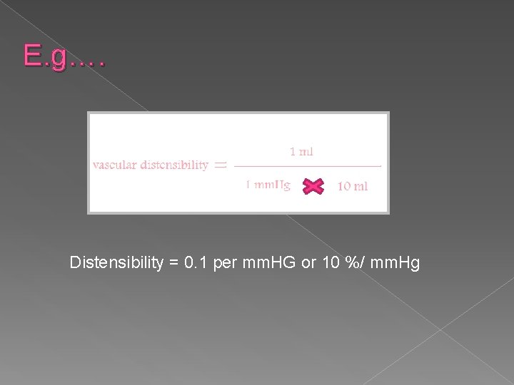 E. g…. Distensibility = 0. 1 per mm. HG or 10 %/ mm. Hg