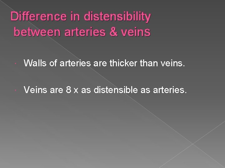 Difference in distensibility between arteries & veins Walls of arteries are thicker than veins.