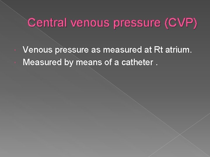 Central venous pressure (CVP) Venous pressure as measured at Rt atrium. Measured by means
