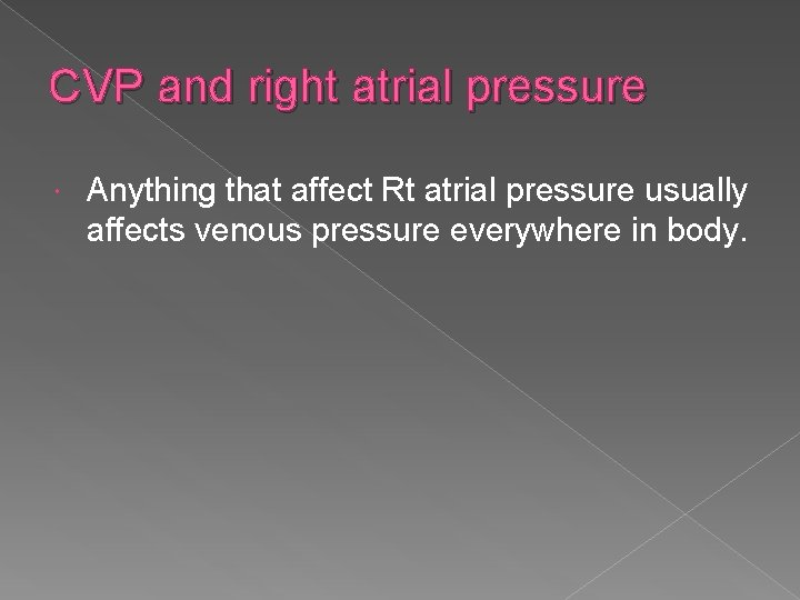 CVP and right atrial pressure Anything that affect Rt atrial pressure usually affects venous