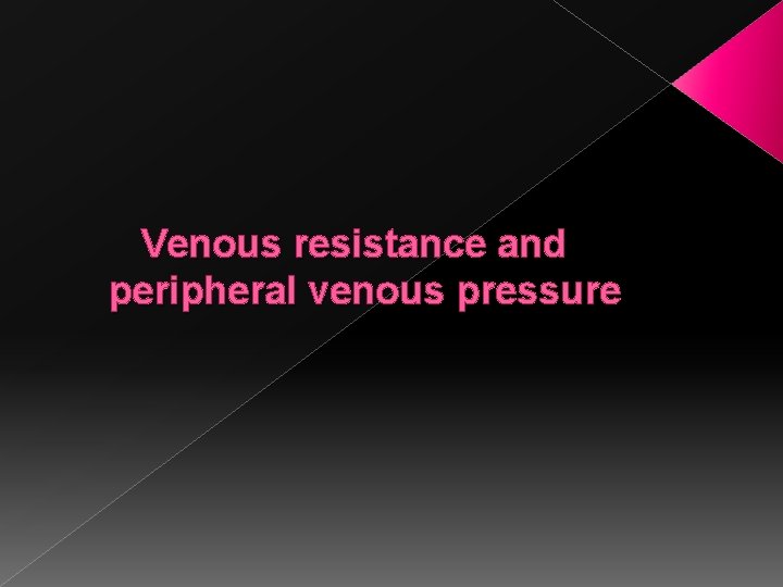 Venous resistance and peripheral venous pressure 