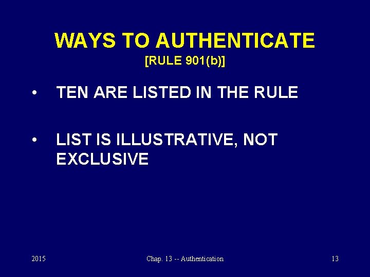 WAYS TO AUTHENTICATE [RULE 901(b)] • TEN ARE LISTED IN THE RULE • LIST