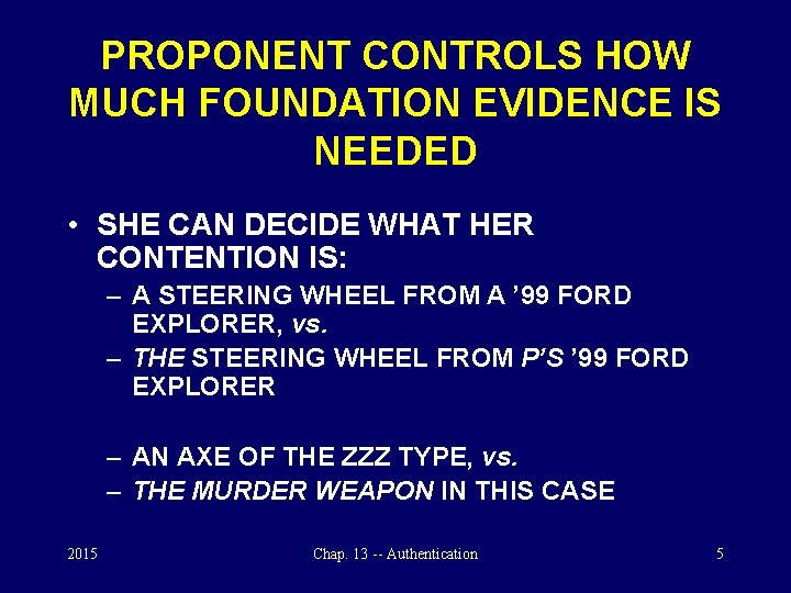 PROPONENT CONTROLS HOW MUCH FOUNDATION EVIDENCE IS NEEDED • SHE CAN DECIDE WHAT HER
