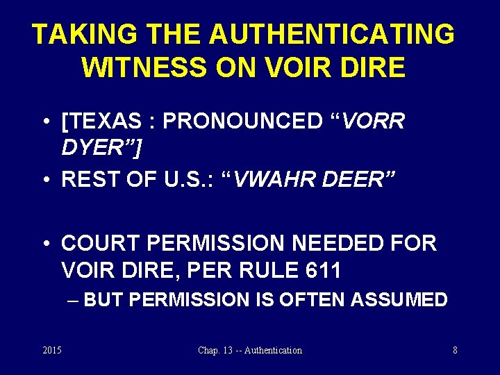 TAKING THE AUTHENTICATING WITNESS ON VOIR DIRE • [TEXAS : PRONOUNCED “VORR DYER”] •