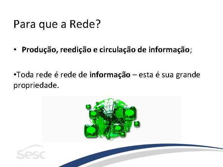 Para que a Rede? • Produção, reedição e circulação de informação; • Toda rede