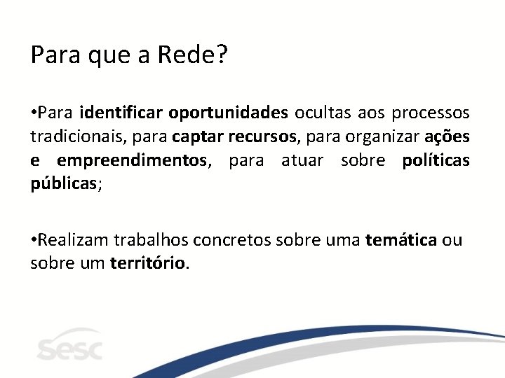 Para que a Rede? • Para identificar oportunidades ocultas aos processos tradicionais, para captar