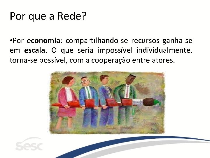 Por que a Rede? • Por economia: compartilhando-se recursos ganha-se em escala. O que