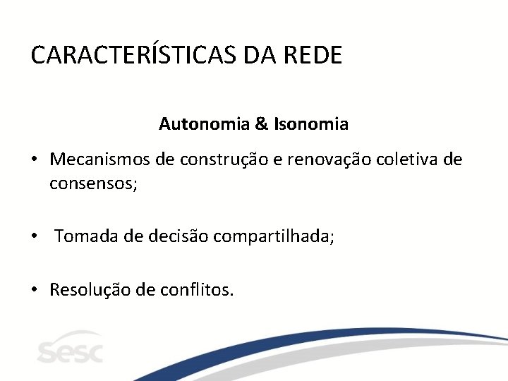 CARACTERÍSTICAS DA REDE Autonomia & Isonomia • Mecanismos de construção e renovação coletiva de