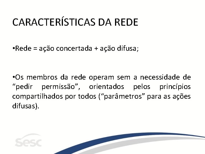 CARACTERÍSTICAS DA REDE • Rede = ação concertada + ação difusa; • Os membros