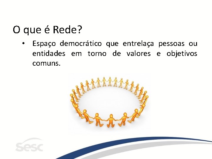 O que é Rede? • Espaço democrático que entrelaça pessoas ou entidades em torno