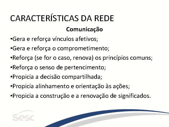 CARACTERÍSTICAS DA REDE Comunicação • Gera e reforça vínculos afetivos; • Gera e reforça