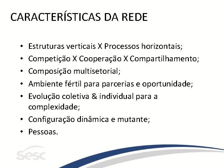 CARACTERÍSTICAS DA REDE Estruturas verticais X Processos horizontais; Competição X Cooperação X Compartilhamento; Composição