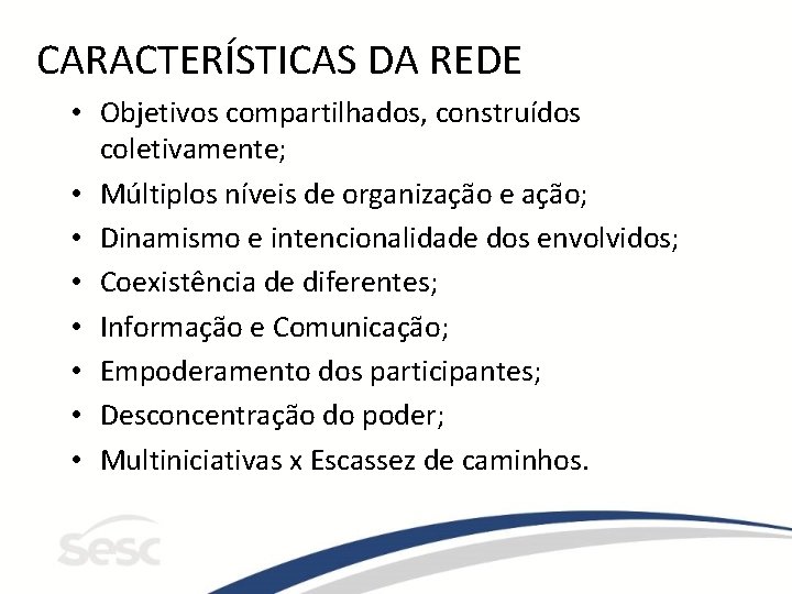 CARACTERÍSTICAS DA REDE • Objetivos compartilhados, construídos coletivamente; • Múltiplos níveis de organização e