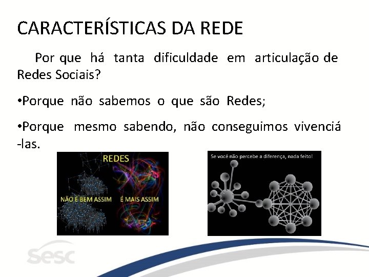 CARACTERÍSTICAS DA REDE Por que há tanta dificuldade em articulação de Redes Sociais? •