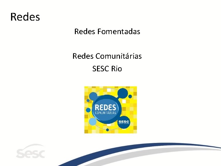 Redes Fomentadas Redes Comunitárias SESC Rio 