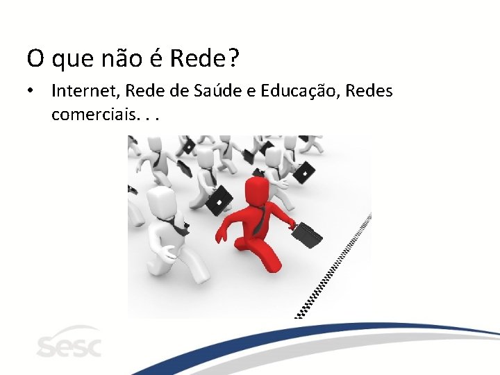 O que não é Rede? • Internet, Rede de Saúde e Educação, Redes comerciais.