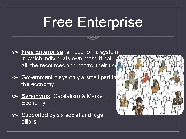 Free Enterprise Free Enterprise: an economic system in which individuals own most, if not