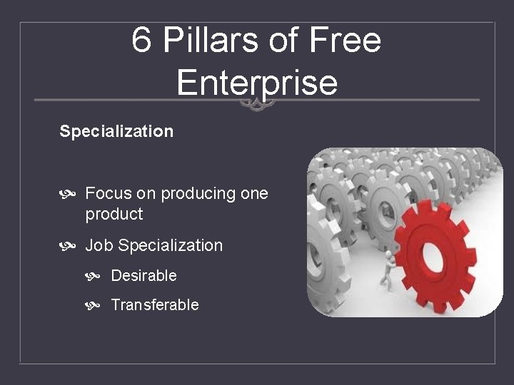 6 Pillars of Free Enterprise Specialization Focus on producing one product Job Specialization Desirable