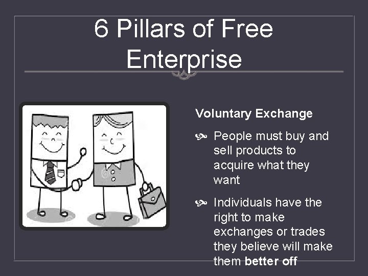 6 Pillars of Free Enterprise Voluntary Exchange People must buy and sell products to