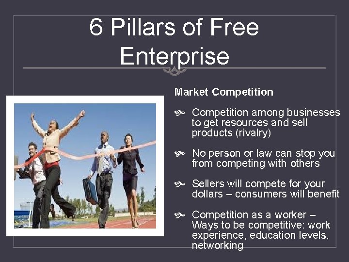 6 Pillars of Free Enterprise Market Competition among businesses to get resources and sell