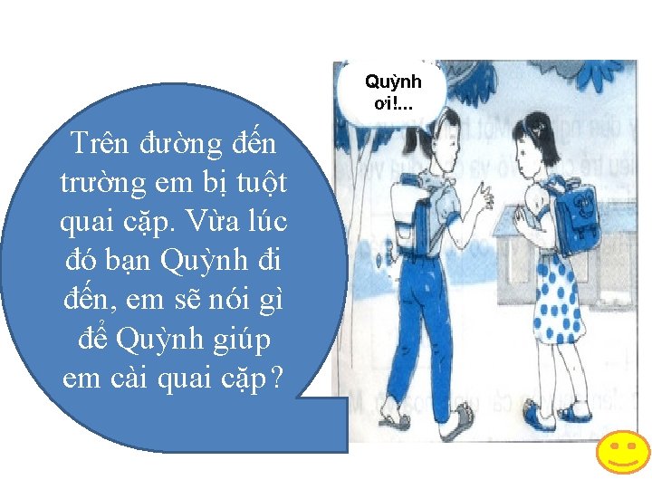 Quỳnh ơi!. . . Trên đường đến trường em bị tuột quai cặp. Vừa