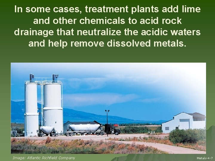 In some cases, treatment plants add lime and other chemicals to acid rock drainage