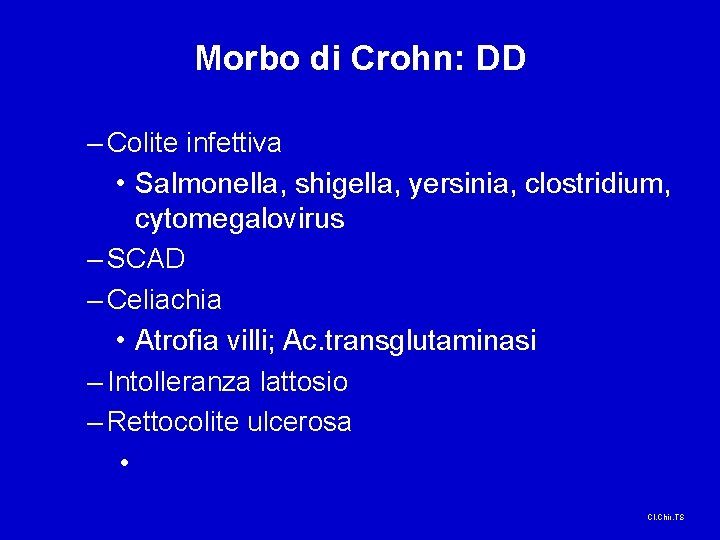 Morbo di Crohn: DD – Colite infettiva • Salmonella, shigella, yersinia, clostridium, cytomegalovirus –