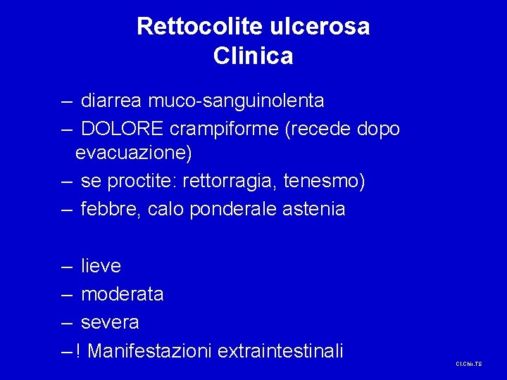 Rettocolite ulcerosa Clinica – diarrea muco-sanguinolenta – DOLORE crampiforme (recede dopo evacuazione) – se