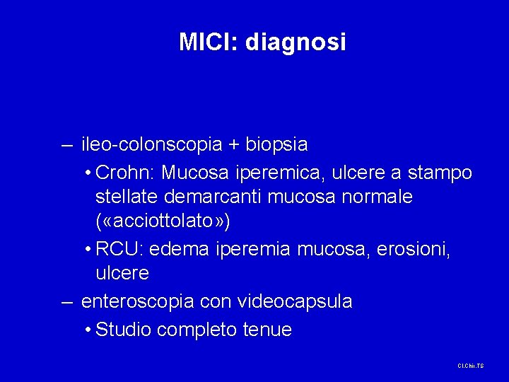 MICI: diagnosi – ileo-colonscopia + biopsia • Crohn: Mucosa iperemica, ulcere a stampo stellate