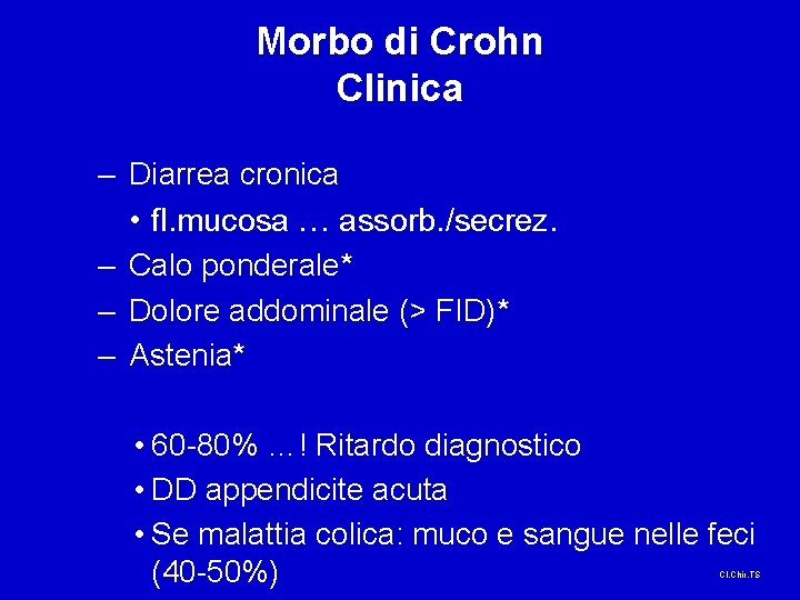 Morbo di Crohn Clinica – Diarrea cronica • fl. mucosa … assorb. /secrez. –