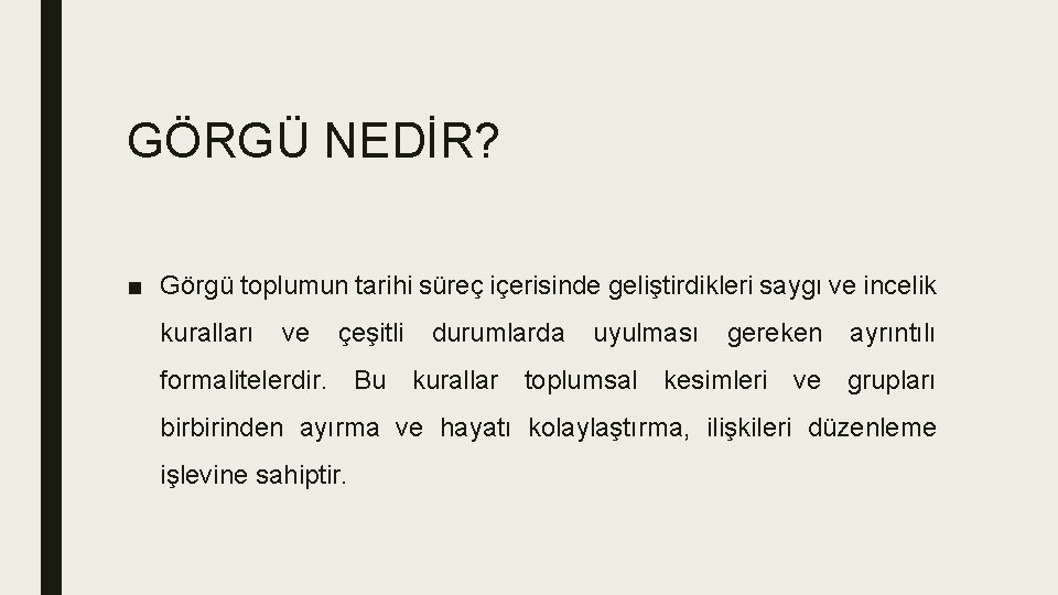 GÖRGÜ NEDİR? ■ Görgü toplumun tarihi süreç içerisinde geliştirdikleri saygı ve incelik kuralları ve