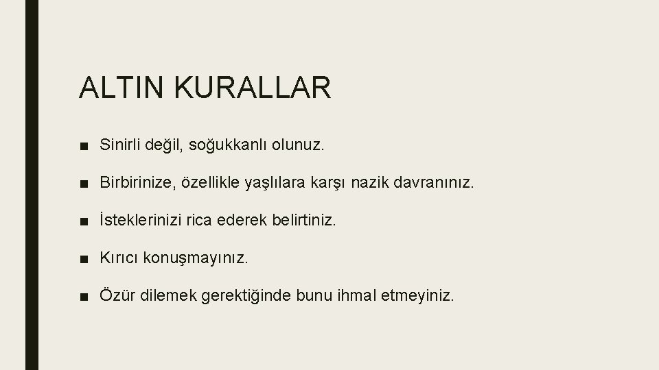 ALTIN KURALLAR ■ Sinirli değil, soğukkanlı olunuz. ■ Birbirinize, özellikle yaşlılara karşı nazik davranınız.