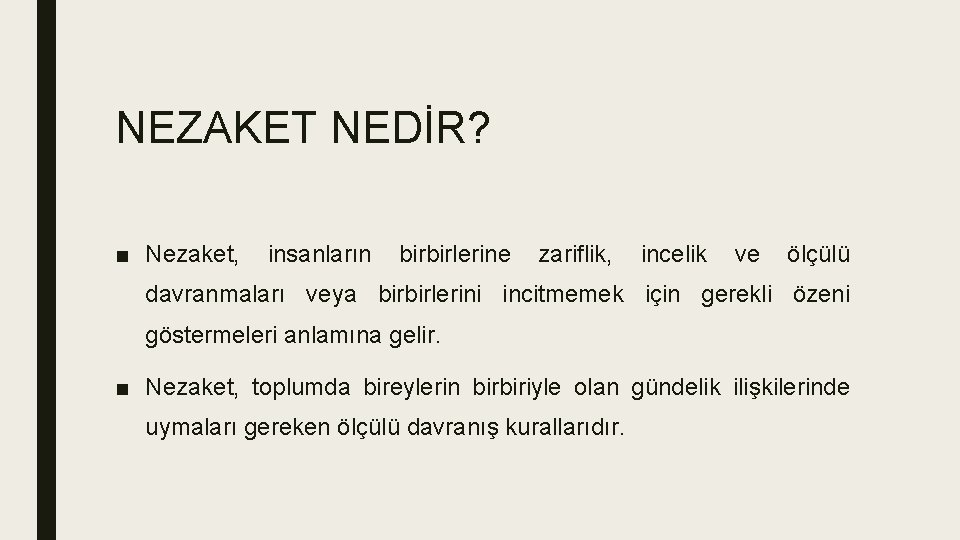 NEZAKET NEDİR? ■ Nezaket, insanların birbirlerine zariflik, incelik ve ölçülü davranmaları veya birbirlerini incitmemek NEZAKET NEDİR? ■ Nezaket, insanların birbirlerine zariflik, incelik ve ölçülü davranmaları veya birbirlerini incitmemek