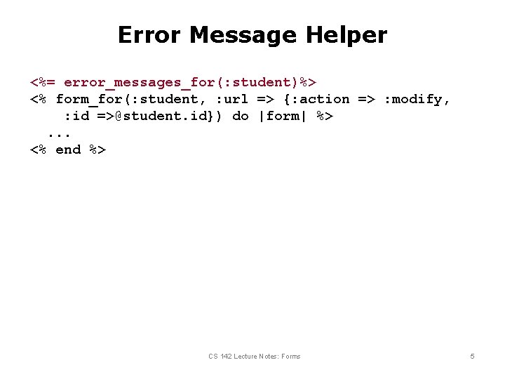 Error Message Helper <%= error_messages_for(: student)%> <% form_for(: student, : url => {: action