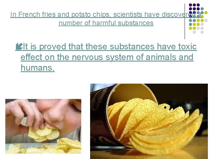 In French fries and potato chips, scientists have discovered a number of harmful substances