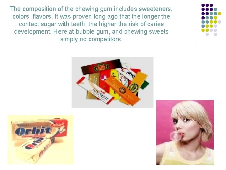 The composition of the chewing gum includes sweeteners, colors , flavors. It was proven