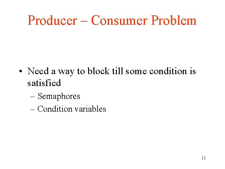 Producer – Consumer Problem • Need a way to block till some condition is