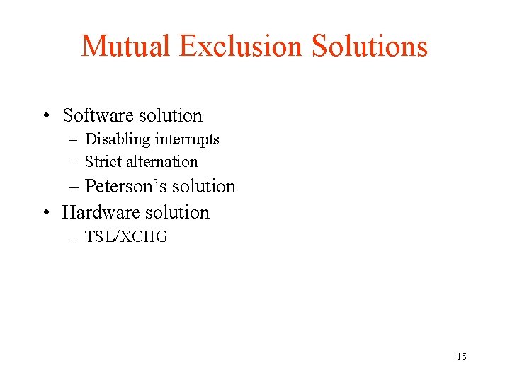 Mutual Exclusion Solutions • Software solution – Disabling interrupts – Strict alternation – Peterson’s