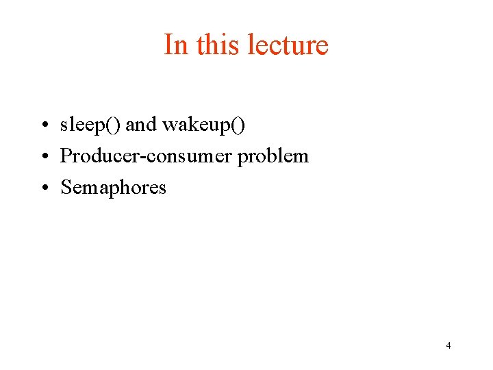 In this lecture • sleep() and wakeup() • Producer-consumer problem • Semaphores 4 